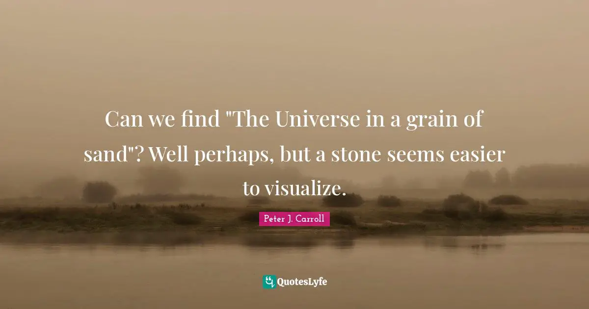 Can we find "The Universe in a grain of sand"? Well perhaps, but a stone seems easier to visualize.