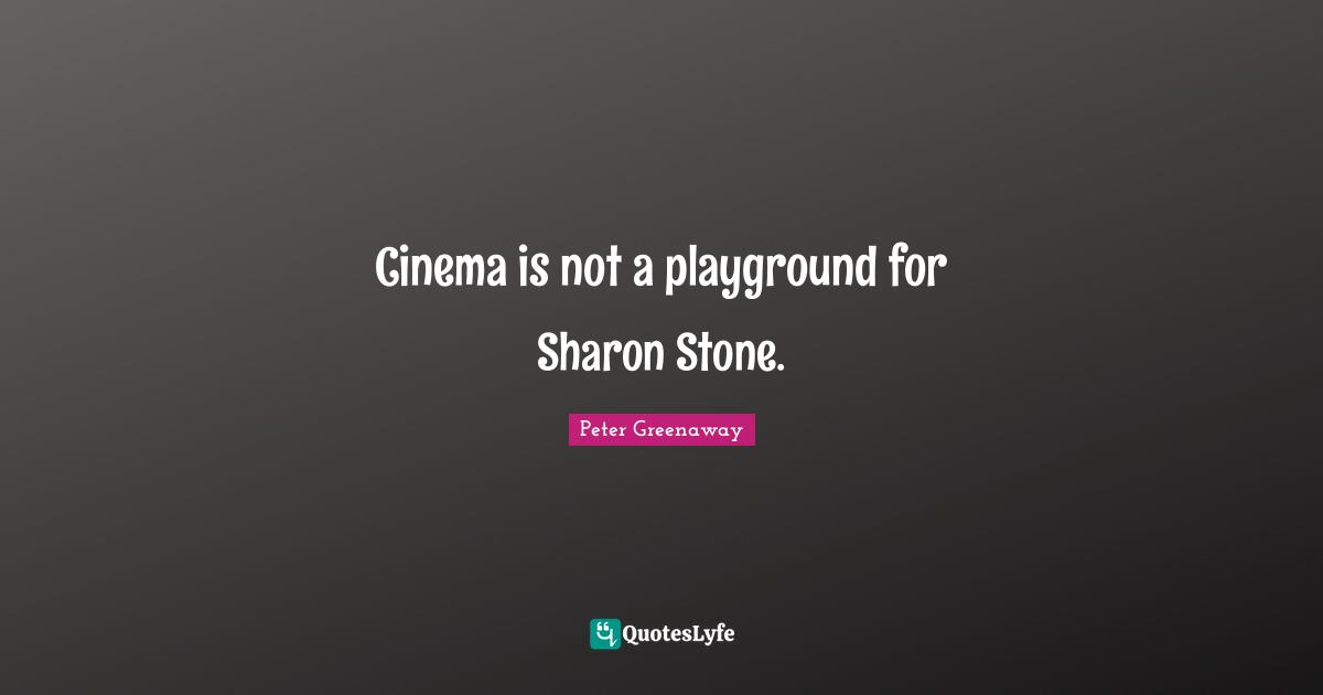 Cinema is not a playground for Sharon Stone.
