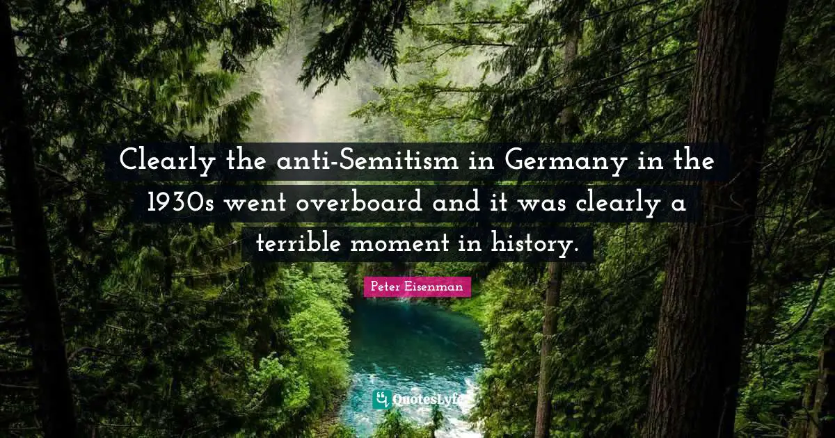 Clearly the anti-Semitism in Germany in the 1930s went overboard and it was clearly a terrible moment in history.