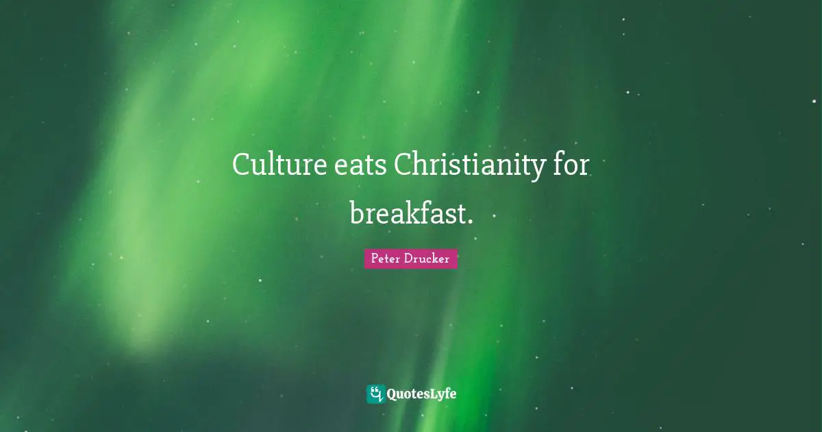 Culture eats Christianity for breakfast.