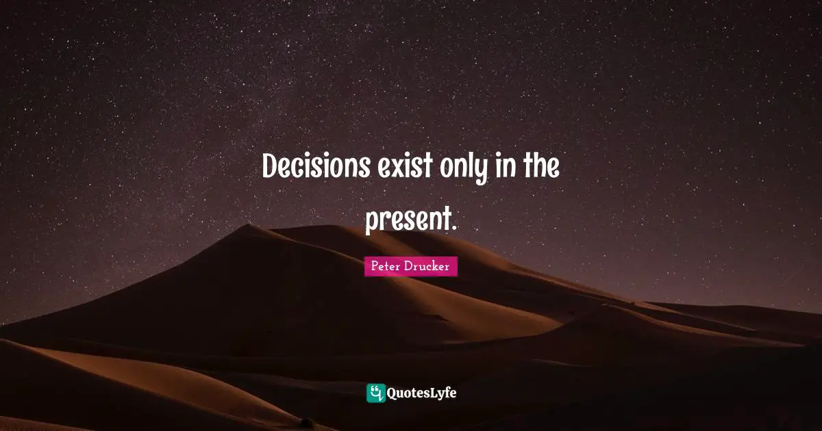 Decisions exist only in the present.