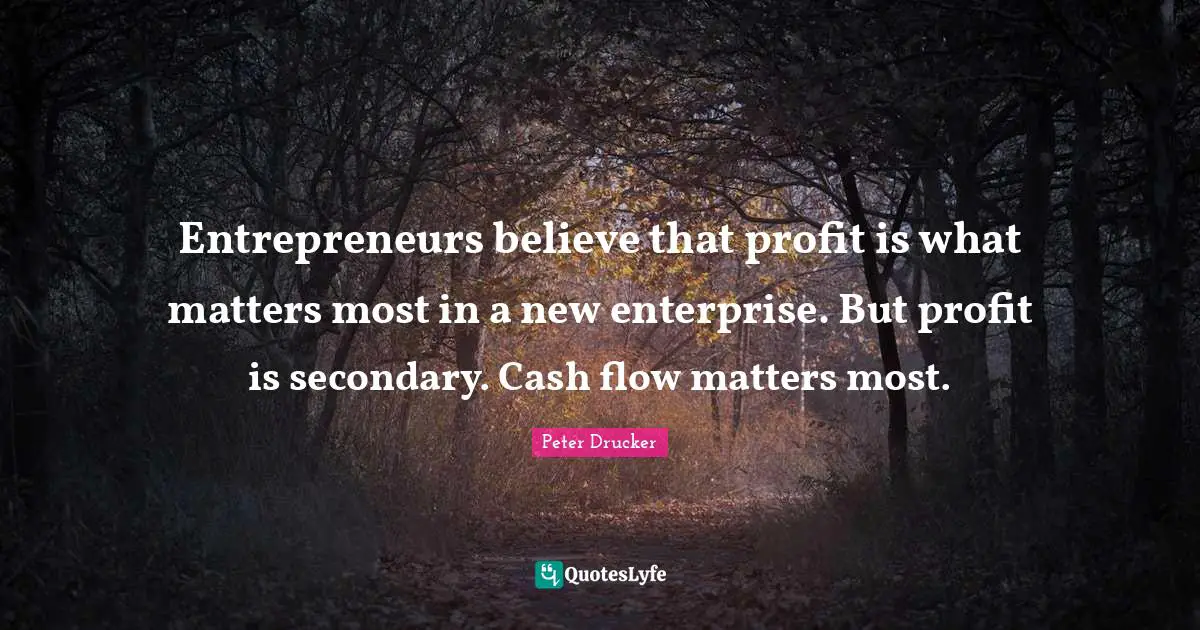 Entrepreneurs believe that profit is what matters most in a new enterprise. But profit is secondary. Cash flow matters most.