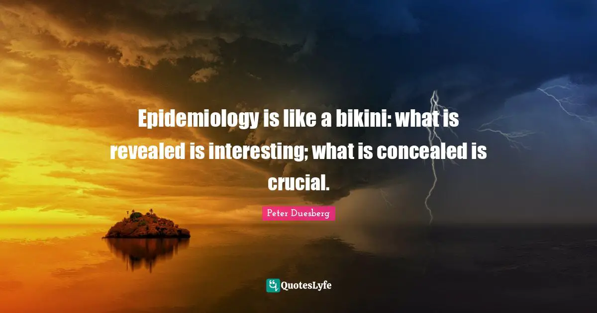 Crucial Quotes: "Epidemiology is like a bikini: what is revealed is interesting; what is concealed is crucial."