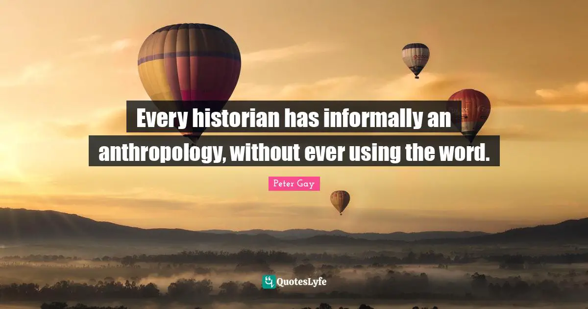 Every historian has informally an anthropology, without ever using the word.