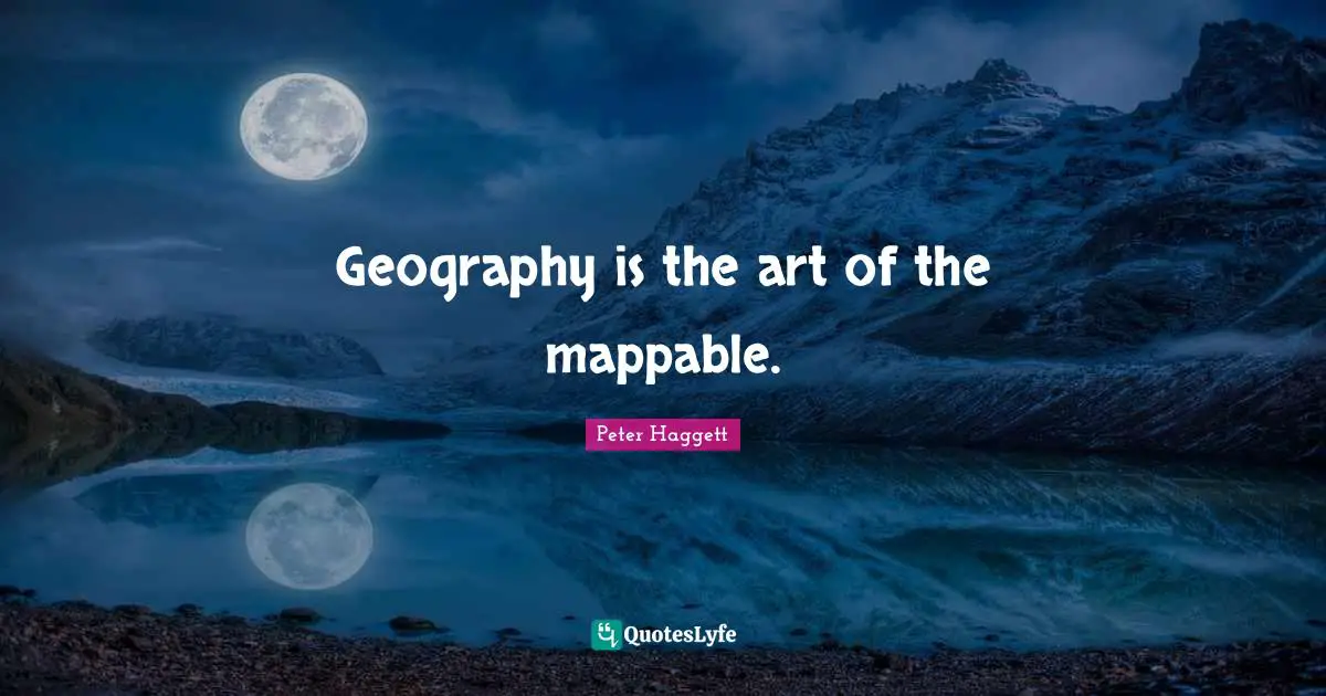 Geography is the art of the mappable.