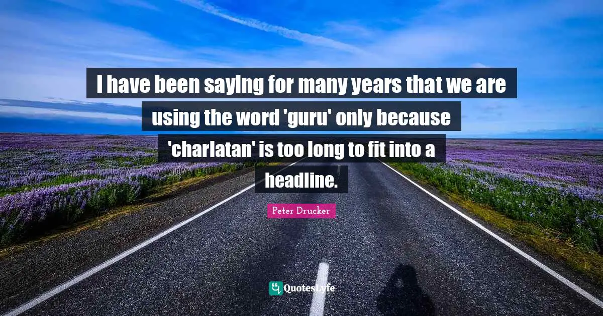 I have been saying for many years that we are using the word 'guru' only because 'charlatan' is too long to fit into a headline.