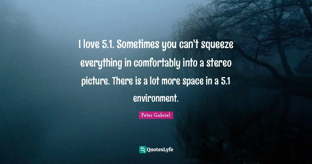 I love 5.1. Sometimes you can't squeeze everything in comfortably into a stereo picture. There is a lot more space in a 5.1 environment.