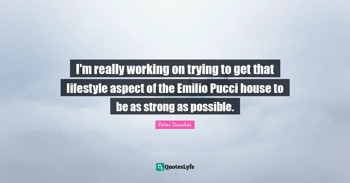 I'm really working on trying to get that lifestyle aspect of the Emilio Pucci house to be as strong as possible.