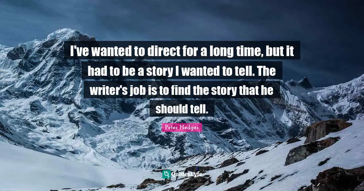 I've wanted to direct for a long time, but it had to be a story I wanted to tell. The writer's job is to find the story that he should tell.