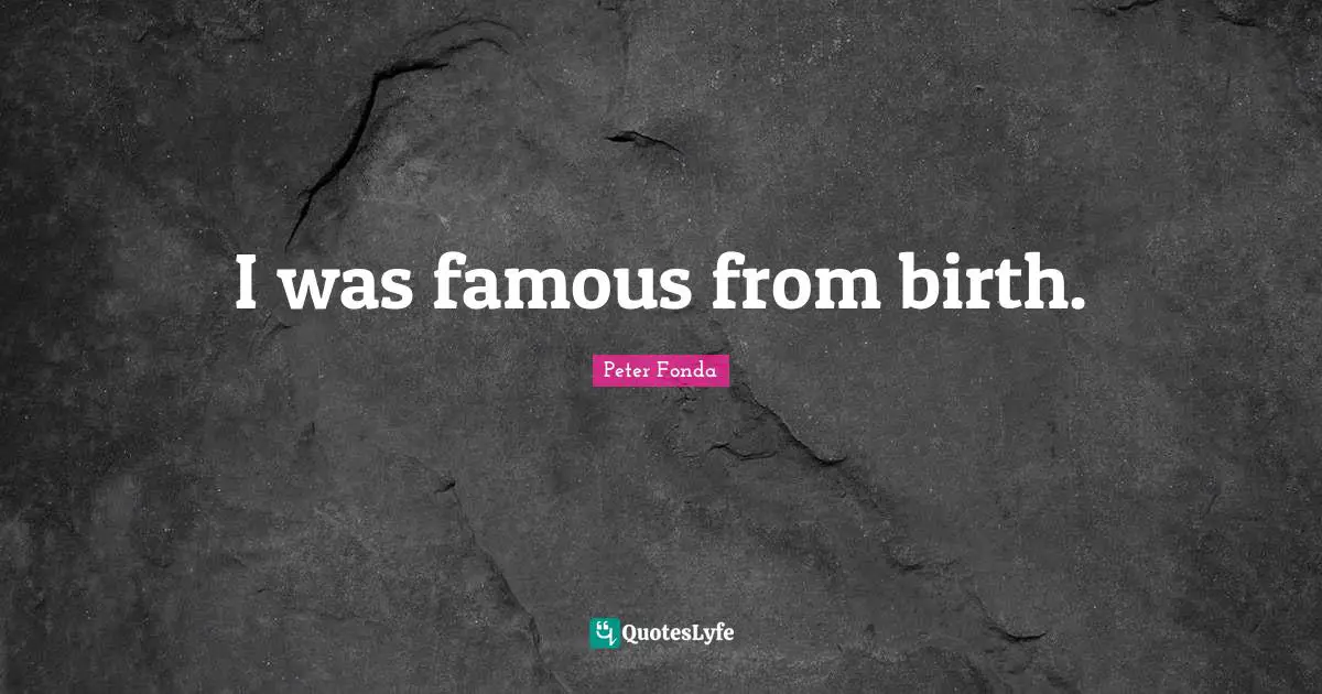 I was famous from birth.
