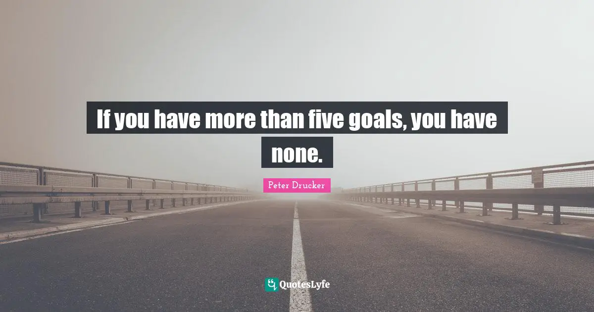 If you have more than five goals, you have none.