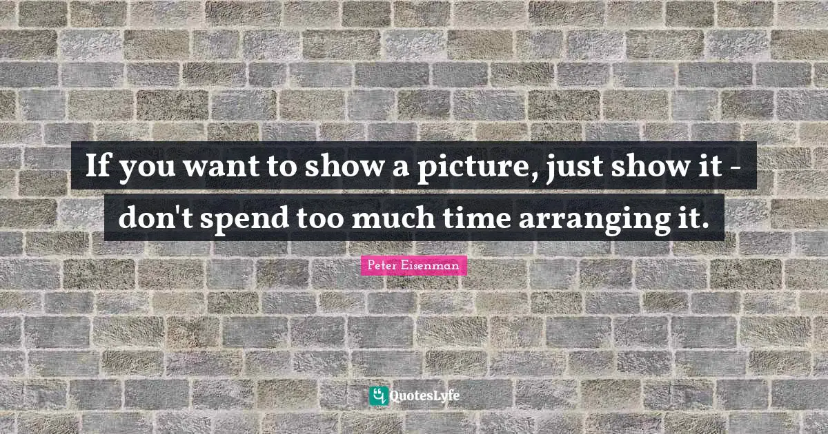 If you want to show a picture, just show it - don't spend too much time arranging it.