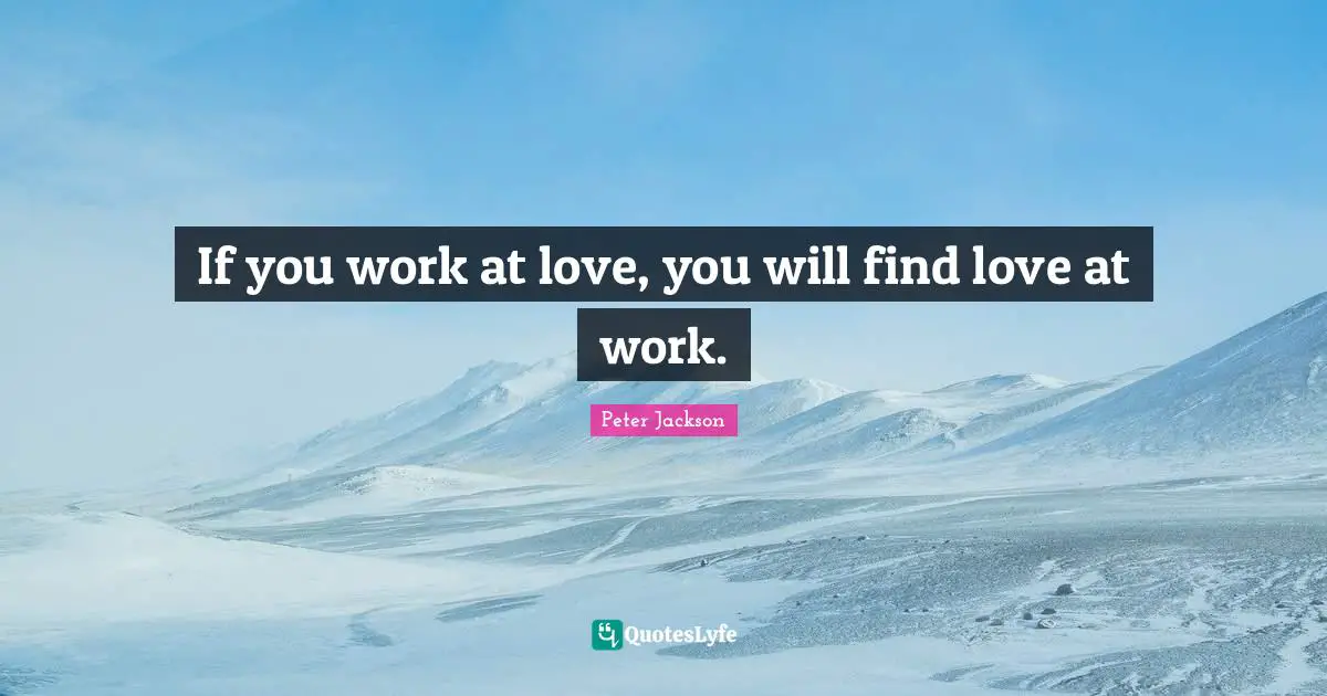 If you work at love, you will find love at work.