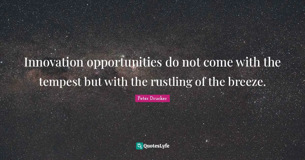 Tempest Quotes: "Innovation opportunities do not come with the tempest but with the rustling of the breeze."