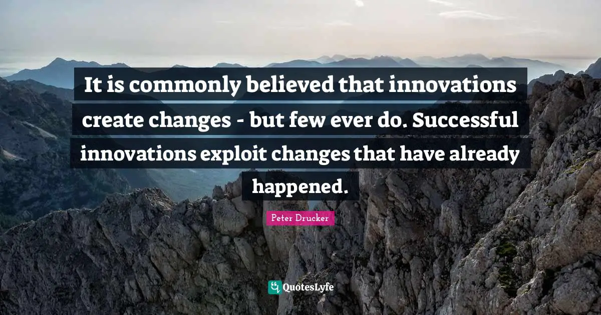 It is commonly believed that innovations create changes - but few ever do. Successful innovations exploit changes that have already happened.