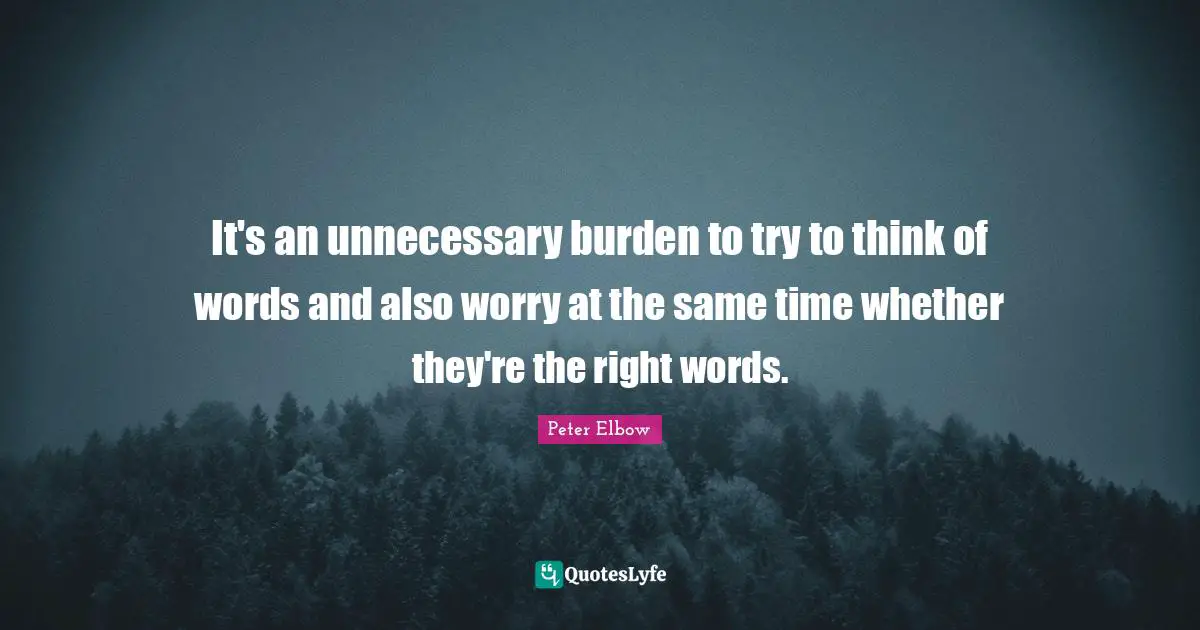 It's an unnecessary burden to try to think of words and also worry at the same time whether they're the right words.