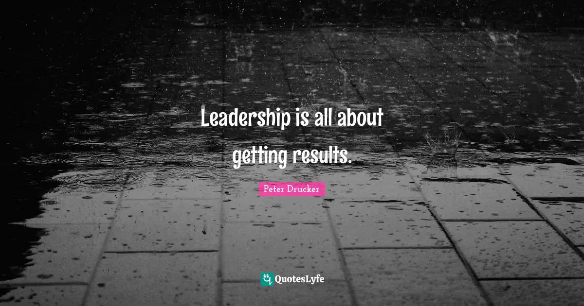Leadership is all about getting results.