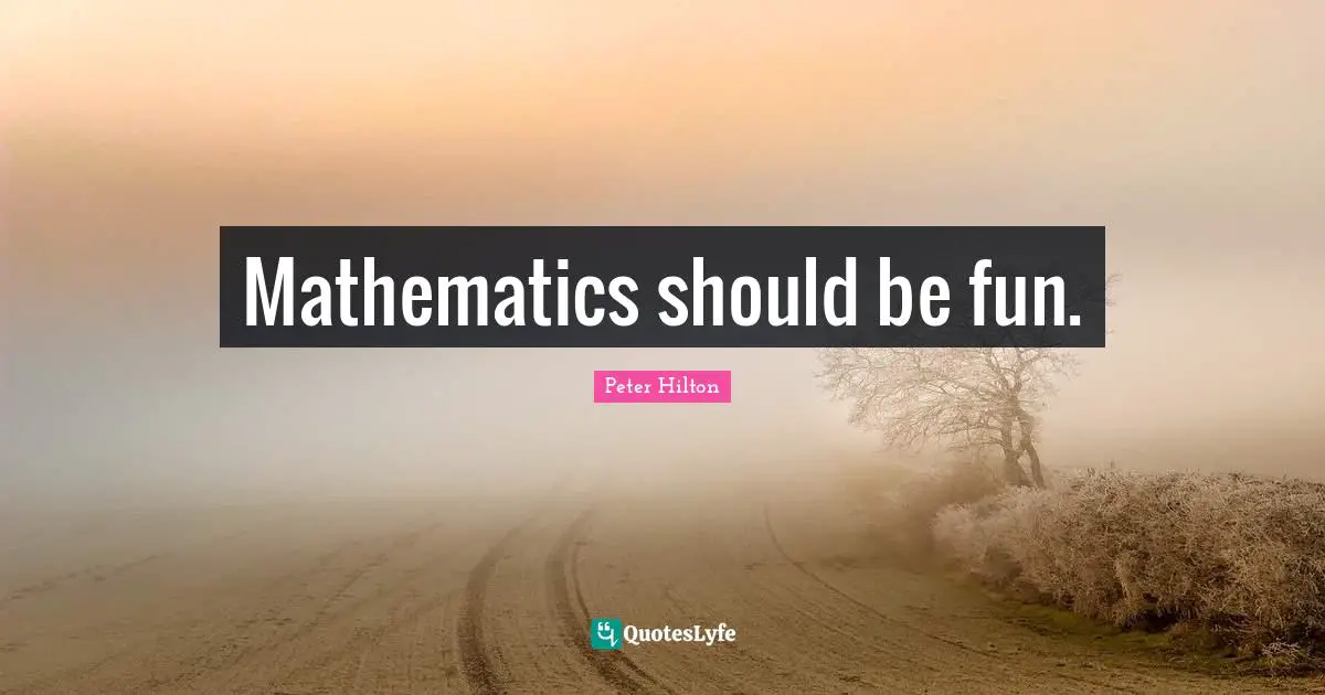 Mathematics should be fun.