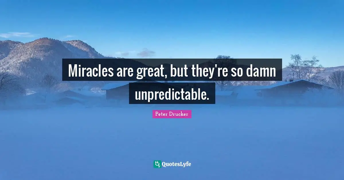 Miracles are great, but they're so damn unpredictable.