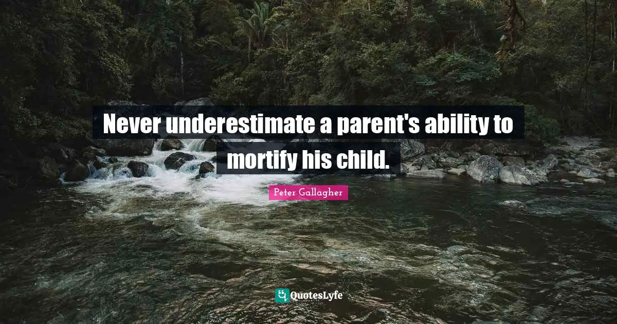 Never underestimate a parent's ability to mortify his child.