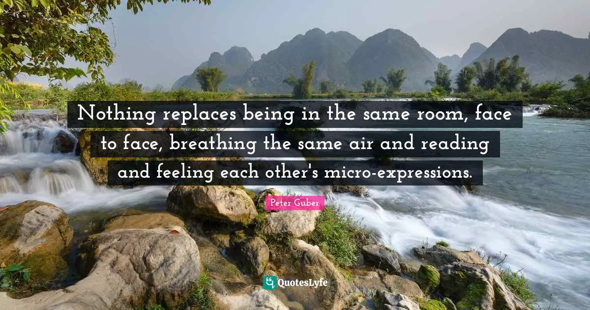 Nothing replaces being in the same room, face to face, breathing the same air and reading and feeling each other's micro-expressions.