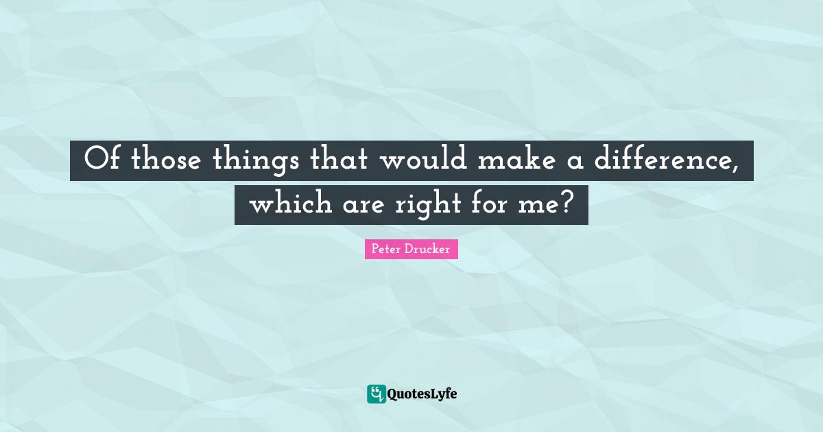 Of those things that would make a difference, which are right for me?