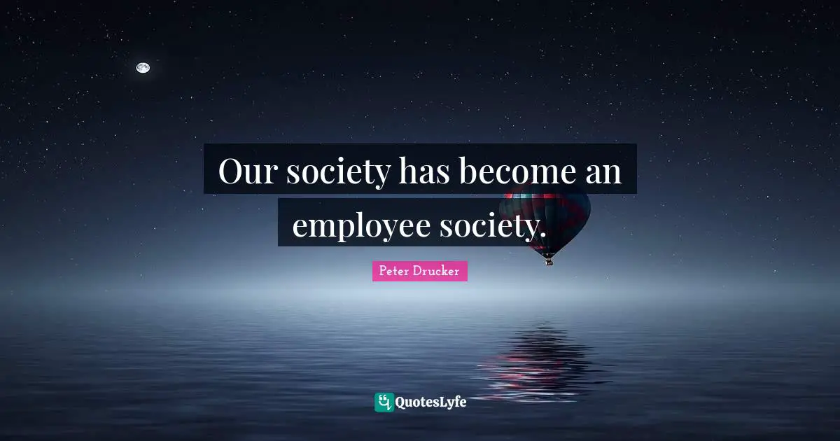 Our society has become an employee society.
