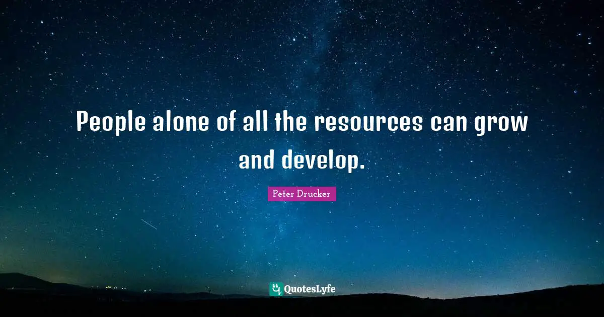 People alone of all the resources can grow and develop.