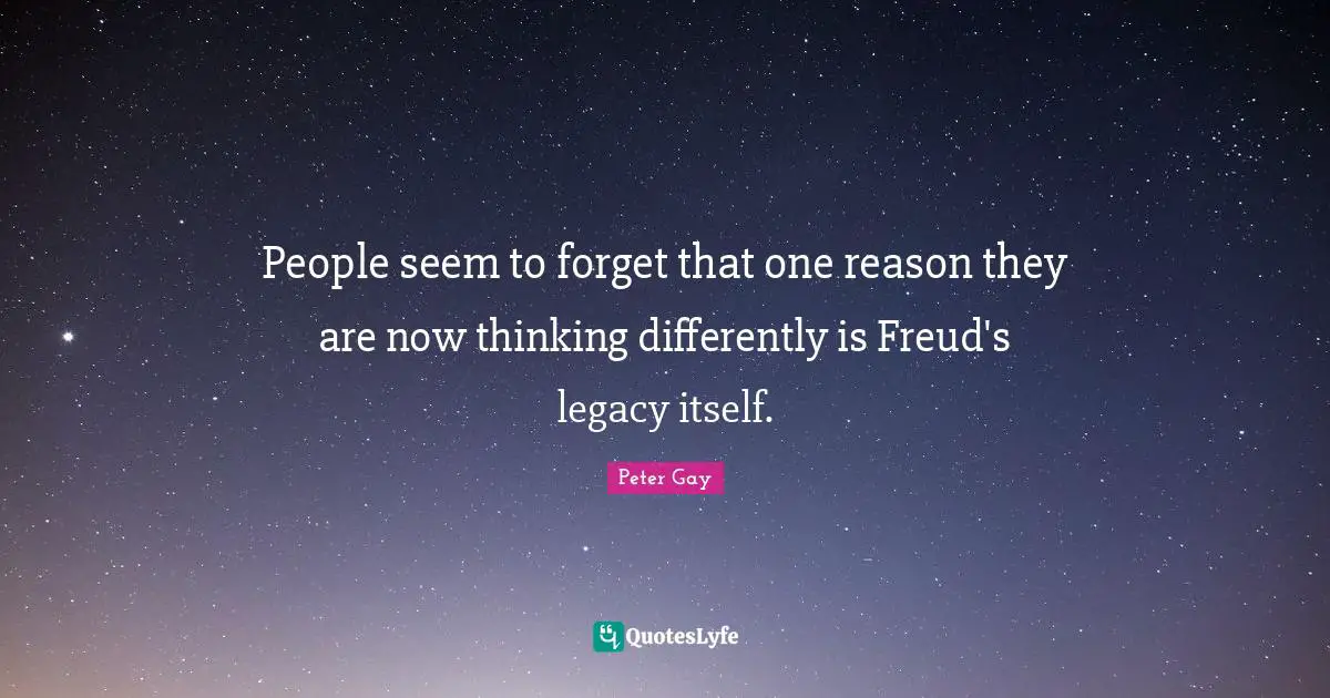 People seem to forget that one reason they are now thinking differently is Freud's legacy itself.