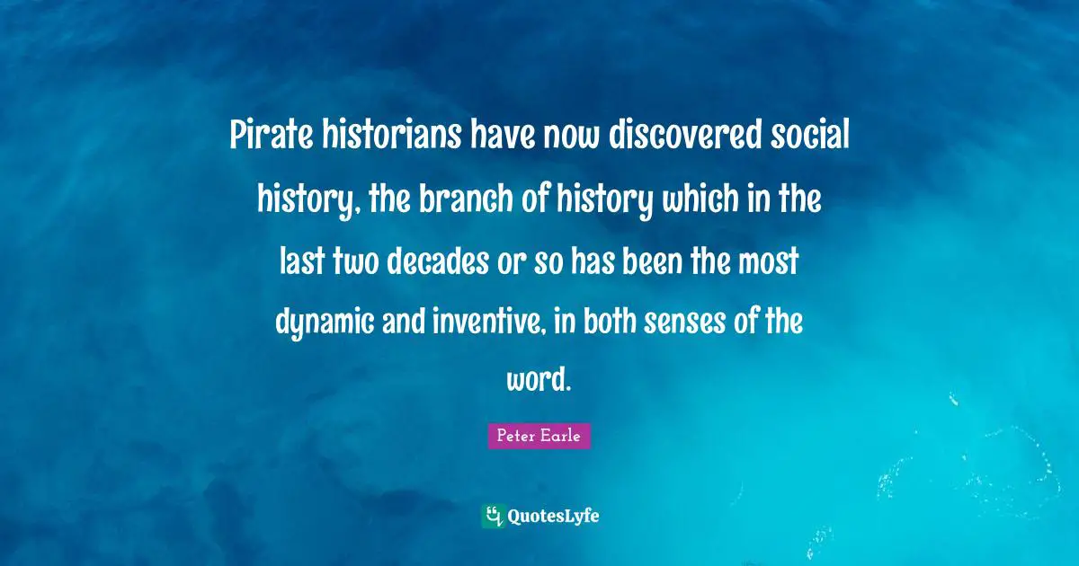 Pirate historians have now discovered social history, the branch of history which in the last two decades or so has been the most dynamic and inventive, in both senses of the word.