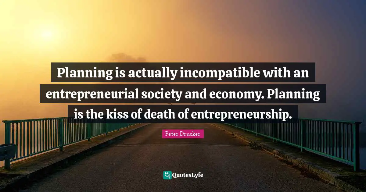 Entrepreneurship Quotes: "Planning is actually incompatible with an entrepreneurial society and economy. Planning is the kiss of death of entrepreneurship."