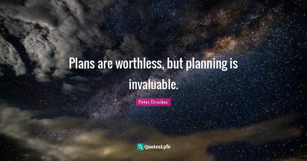 Plans are worthless, but planning is invaluable.