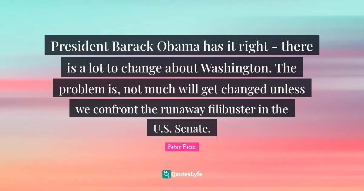 President Barack Obama has it right - there is a lot to change about Washington. The problem is, not much will get changed unless we confront the runaway filibuster in the U.S. Senate.
