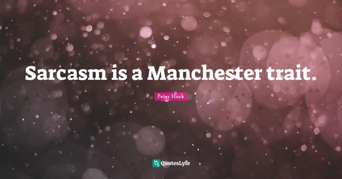 Sarcasm is a Manchester trait.