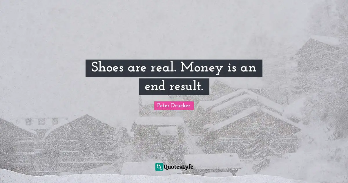 Shoes are real. Money is an end result.