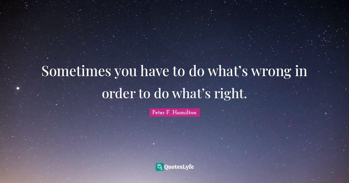 Sometimes you have to do what’s wrong in order to do what’s right.