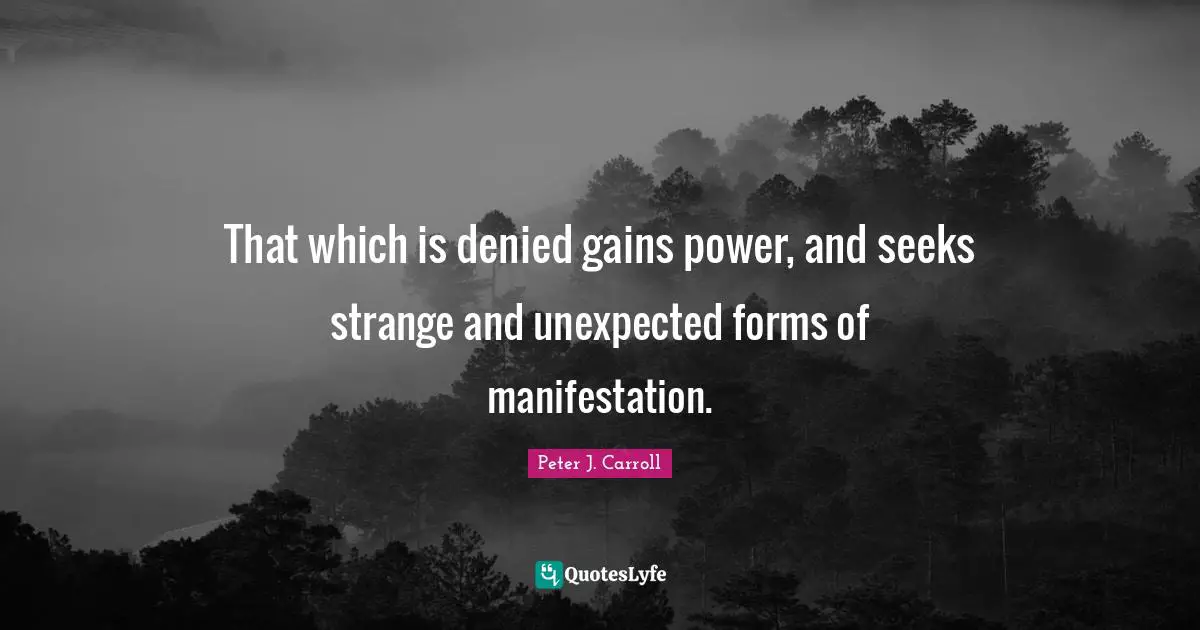 Denied Quotes: "That which is denied gains power, and seeks strange and unexpected forms of manifestation."