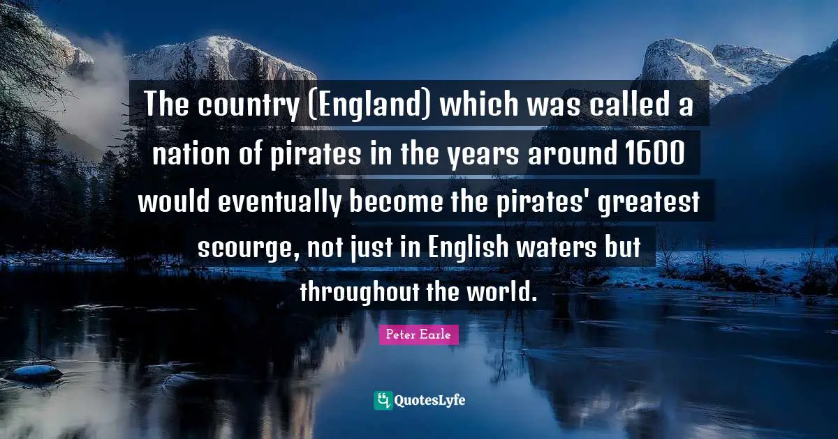 The country (England) which was called a nation of pirates in the years around 1600 would eventually become the pirates' greatest scourge, not just in English waters but throughout the world.