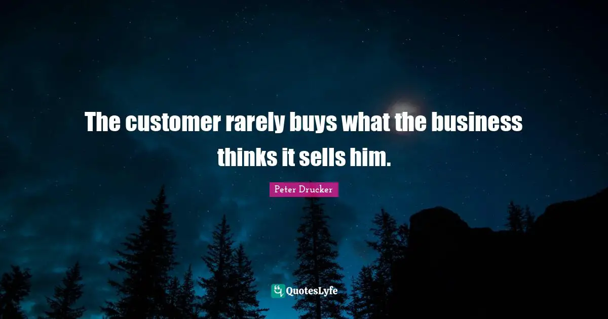 The customer rarely buys what the business thinks it sells him.