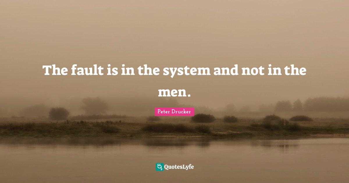 The fault is in the system and not in the men.