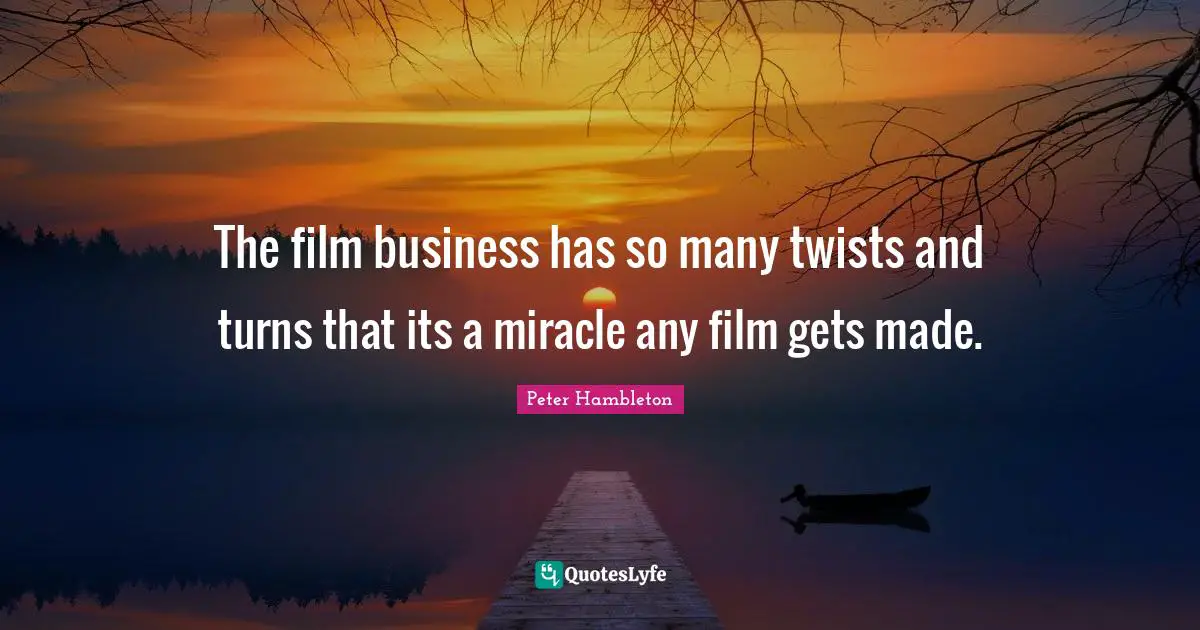 The film business has so many twists and turns that its a miracle any film gets made.