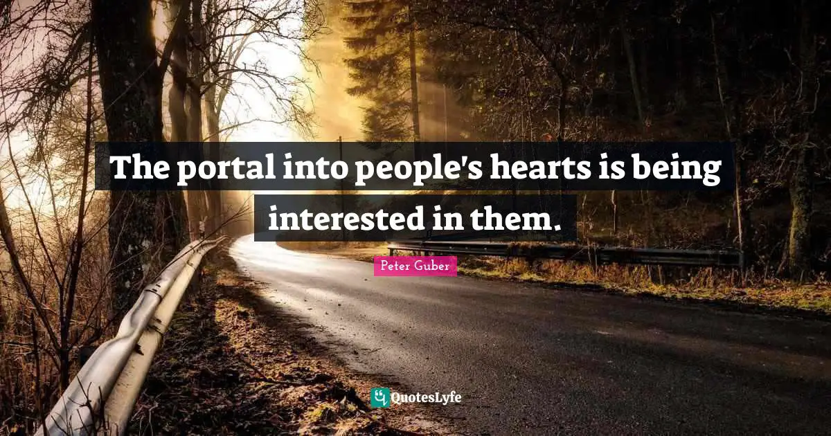 The portal into people's hearts is being interested in them.