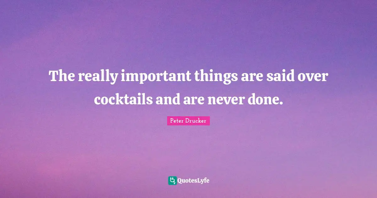 Cocktails Quotes: "The really important things are said over cocktails and are never done."