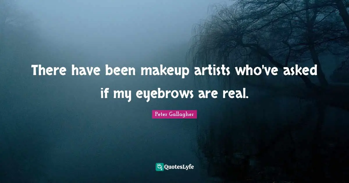 There have been makeup artists who've asked if my eyebrows are real.