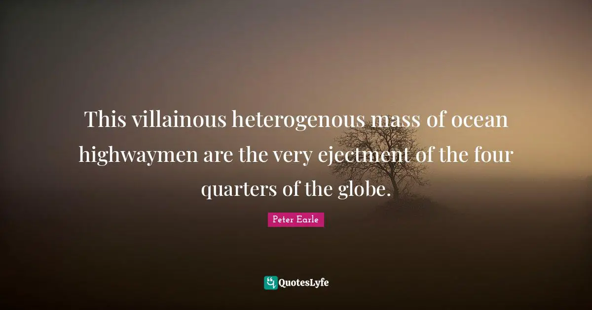 This villainous heterogenous mass of ocean highwaymen are the very ejectment of the four quarters of the globe.