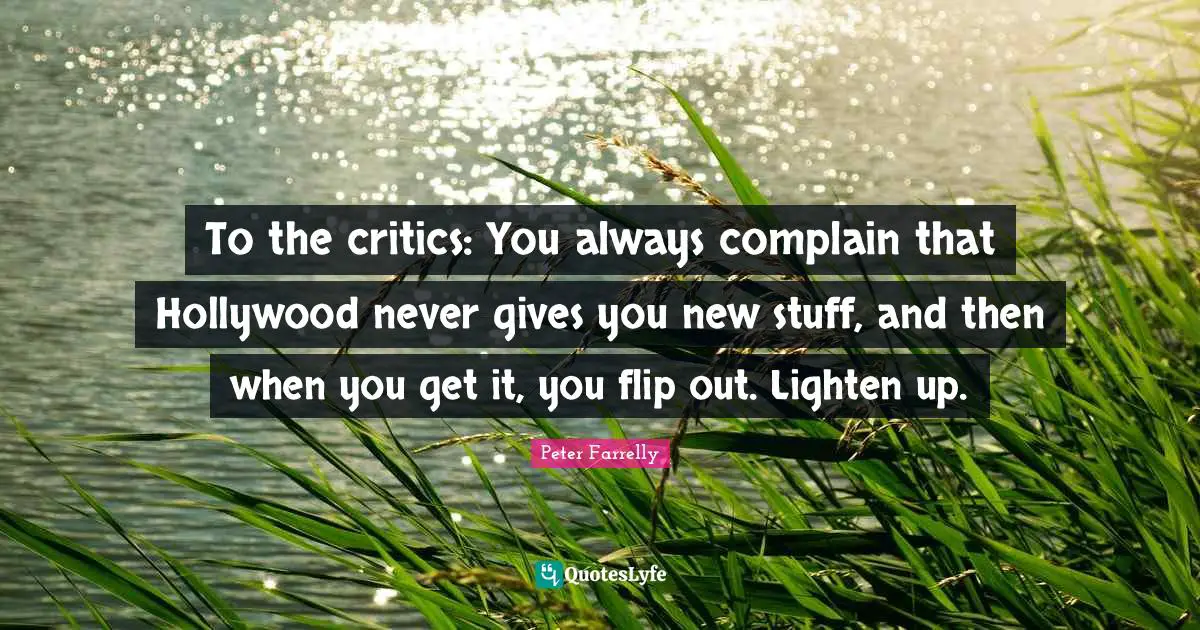To the critics: You always complain that Hollywood never gives you new stuff, and then when you get it, you flip out. Lighten up.
