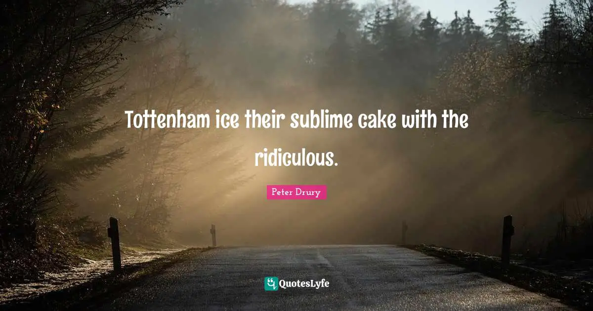 Ice Quotes: "Tottenham ice their sublime cake with the ridiculous."
