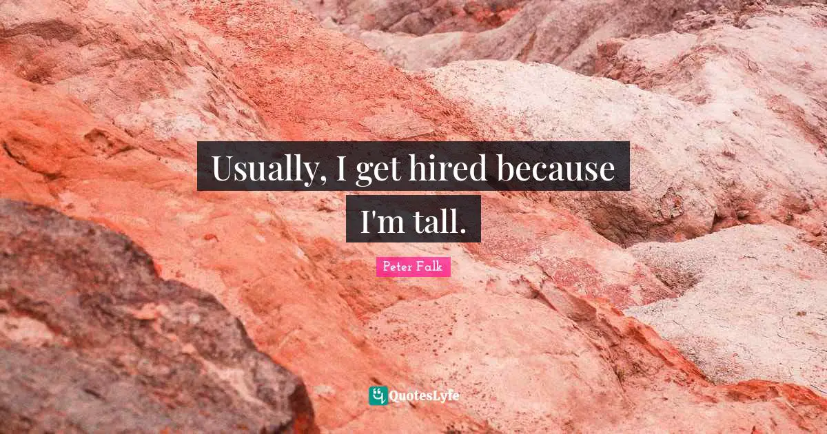 Usually, I get hired because I'm tall.