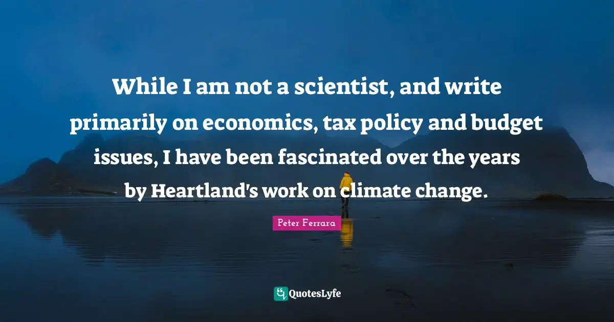 While I am not a scientist, and write primarily on economics, tax policy and budget issues, I have been fascinated over the years by Heartland's work on climate change.