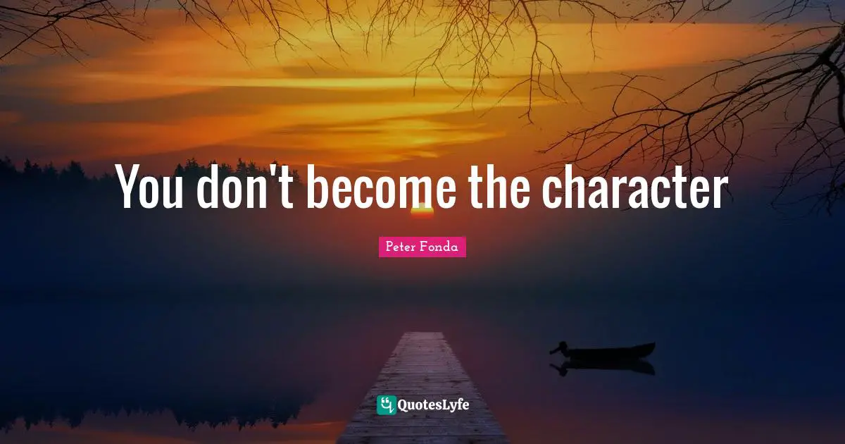 You don't become the character